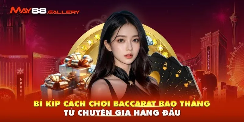 Bí Kíp Cách Chơi Baccarat Bao Thắng Từ Chuyên Gia Hàng Đầu