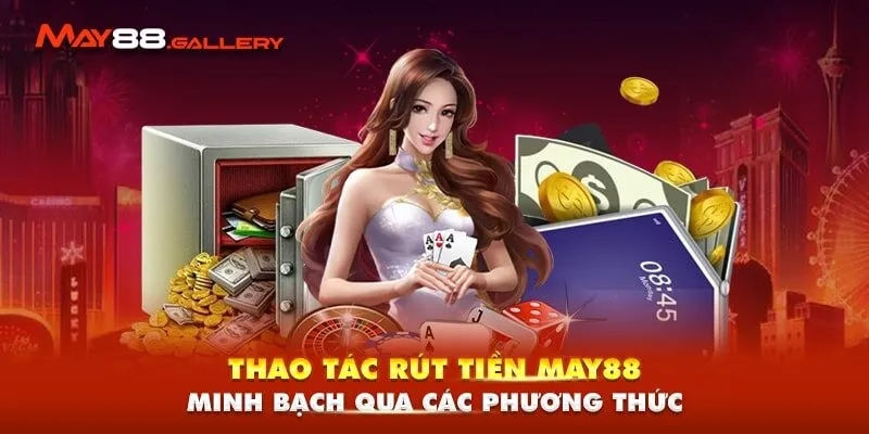 Thao tác rút tiền May88 minh bạch qua các phương thức