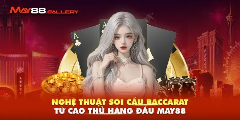 Nghệ Thuật Soi Cầu Baccarat Từ Cao Thủ Hàng Đầu May88