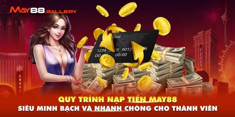 Quy trình nạp tiền May88 siêu minh bạch và nhanh chóng cho thành viên