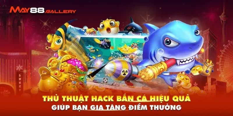 Thủ Thuật Hack Bắn Cá Hiệu Quả Giúp Bạn Gia Tăng Điểm Thưởng